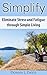 Simplify: Eliminate Stress and Fatigue through Simple Living (10 Essential Keys to Simplifying Your Life Book 1)
