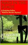 Maid in the Shade (A Gretchen Gallen Maid for Murder Mystery)