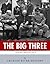 The Big Three: The Lives and Legacies of Franklin D. Roosevelt, Winston Churchill and Joseph Stalin