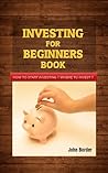 Beginners Guide To Investing (The Investing Series Book 1)