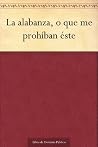 Book cover for La alabanza, o que me prohíban éste