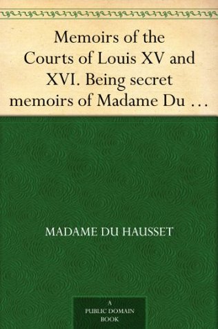 Memoirs of the Courts of Louis XV and XVI. Being secret memoirs of Madame Du Hausset, lady's maid to Madame de Pompadour, and of the Princess Lamballe - Complete (Kindle Edition)