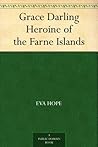 Grace Darling Heroine of the Farne Islands Grace Darling Heroine of the Farne Islands