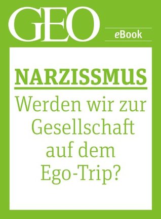 Narzissmus: Werden wir zur Gesellschaft auf dem Ego-Trip? (GEO eBook Single) (German Edition)