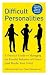 Difficult Personalities: A ...