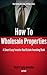 How To Wholesale Properties by Smart Lazy Investor How To Wholesale Properties by Smart Lazy Investor