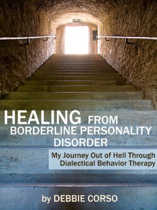 Healing From Borderline Personality Disorder: My Journey Out of Hell Through Dialectical Behavior Therapy (Kindle Edition)
