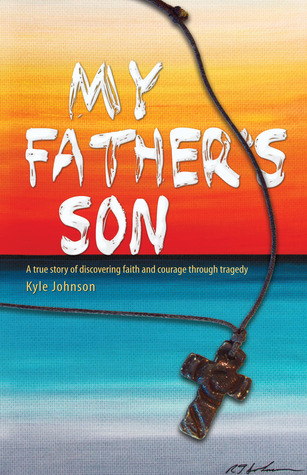My Father's Son: a true story of discovering faith and courage through tragedy
