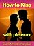 How to Kiss with Pleasure -...