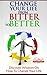 Change Your Life From Bitter To Better - Discover Wisdom On How To Change Your Life