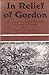 In Relief of Gordon: Lord Wolseley's Campaign Journal of the Khartoum Relief Expedition, 1884-1885