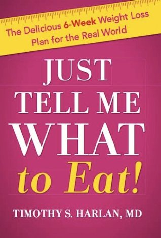 Just Tell Me What to Eat!: The Delicious 6-Week Weight Loss Plan for the Real World (Kindle Edition)