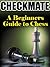 Checkmate - A Beginners Guide To Chess