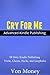Cry For Me:10 Dirty Kindle Publishing Tricks, Cheats, Hacks, and Loopholes That Make Your Competition Cry (For Advanced Publishers Only)
