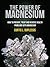 The Power Of Magnesium - How To Prevent, Treat And reverse Health Problems With Magnesium