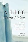 A Life Worth Living: A Doctor's Reflections on Illness in a High-Tech Era