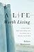 A Life Worth Living: A Doctor's Reflections on Illness in a High-Tech Era
