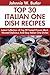 Tried Top Class 30 Italian One Dish Recipes: Latest Collection of Top 30 Tested, Proven, Most-Wanted Delicious, Super Easy And Quick Italian One Dish Meals For Every Single Person