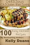 Delicious Chicken Recipes - Volume 1: 100 Easy Chicken Recipes