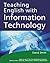 Teaching English With Information Technology: How To Teach English Using The Internet, Software, And Email For The Professional English Language Teacher