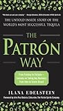 The Patron Way: From Fantasy to Fortune - Lessons on Taking Any Business From Idea to Iconic Brand