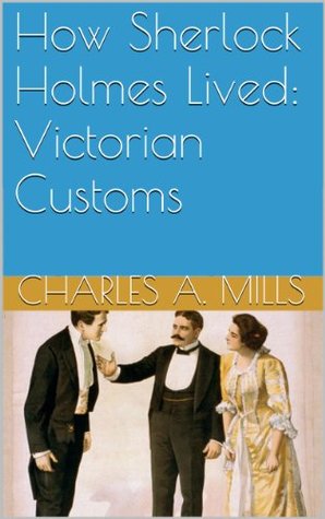 How Sherlock Holmes Lived: Victorian Customs (Kindle Edition)