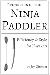 Principles of the Ninja Paddler - Efficiency & Grace for Kayakers Principles of the Ninja Paddler - Efficiency & Grace for Kayakers