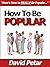 How to Be Popular If You’re Not & Make Lots of Friends When You Can’t: Learn How You Can Become Popular at Work, School or Anywhere You Go & Start Being ... Liked & Invited by Anyone You Want to Know