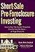 Short-Sale Pre-Foreclosure Investing: How to Buy "No-Equity" Properties Directly from the Bank -- at Huge Discounts