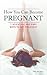 How You Can Become Pregnant - 7 Scientific And Easy Ways To Get Pregnant