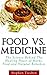Food vs. Medicine: The Science Behind The Healing Power of Herbs, Food and Natural Remedies
