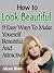 How To Look Beautiful - 9 Easy Ways To Make Yourself Beautiful And Attractive!