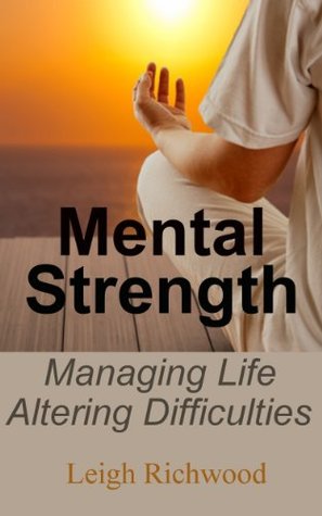 Mental Strength - Managing Life Altering Difficulties (Kindle Edition)