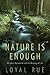 Nature Is Enough by Loyal Rue