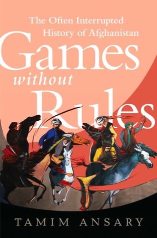 Games without Rules: The Often Interrupted History of Afghanistan