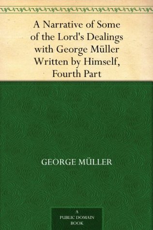 A Narrative of Some of the Lord's Dealings with George Müller Written by Himself, Fourth Part
