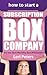How to Start a Subscription Box Company