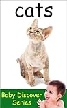 Cats: Baby Discover Series Picture Book For Baby and Toddler Cats: Baby Discover Series Picture Book For Baby and Toddler