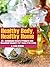 Healthy Body, Healthy Home: 30+ Homemade Beauty Products and Household Cleaners for Toxin-Free Living (The Healthy Living Book Series 1)