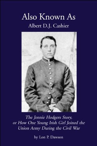 Also Known as Albert D. J. Cashier: The Jennie Hodgers Story, or How One Young Irish Girl Joined the Union Army During the Civil War (Kindle Edition)