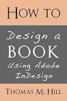 How to Design a Book Using Adobe InDesign: Design a book for createspace with these simple instructions; Screenshots make it easy to do book layout design