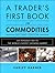 A Trader's First Book on Commodities: An Introduction to the World's Fastest Growing Market