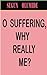 O SUFFERING, WHY REALLY ME?