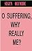 O SUFFERING, WHY REALLY ME?