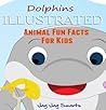 Dolphins: ILLUSTRATED Animal Fun Facts For Kids (Children's Animal Picture Book Series)
