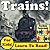 Trains! Learn About Trains While Learning To Read - Train Photos And Train Facts Make It Easy In This Children's Book! (Over 45+ Photos of Trains)