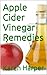 Apple Cider Vinegar Remedies, Nature's Remedy for Weight Loss, Detoxing, Allergies, Healthy Skin and Overall Health