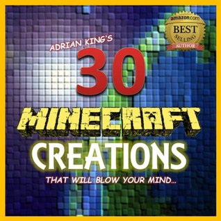 Minecraft: 30 'Minecraft' Creations That Will Blow Your Mind (Minecraft books)