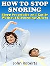 How to Stop Snoring - Sleep Peacefully and Easily Without Disturbing Others (How to Series Book 1)