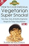How to Cook Delicious Vegetarian Super Snacks & Munchies! (Eat Healthy, Feel Vibrant - Fast, Easy, Tasty & Healthy Vegetarian Recipes for Today’s Busy Woman Book 4)